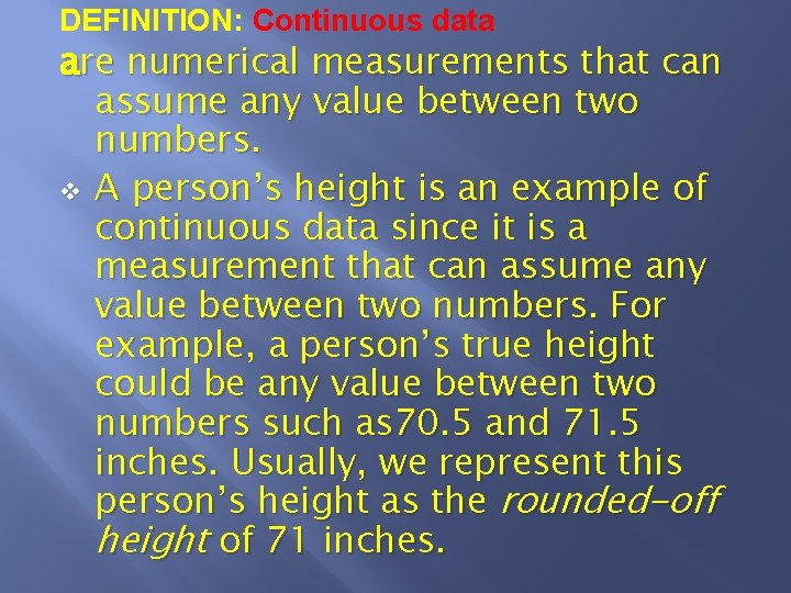 DEFINITION: Continuous data are numerical measurements that can assume any value between two numbers.