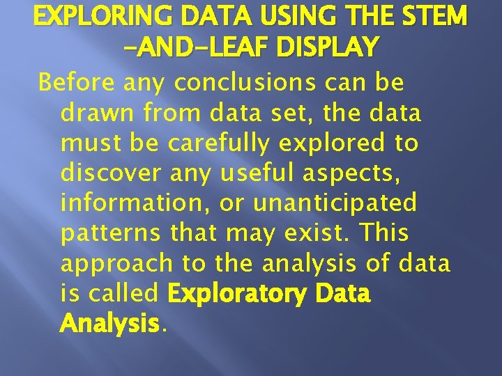 EXPLORING DATA USING THE STEM -AND-LEAF DISPLAY Before any conclusions can be drawn from
