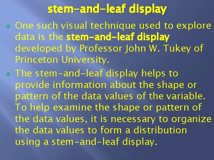 stem-and-leaf display v v One such visual technique used to explore data is the