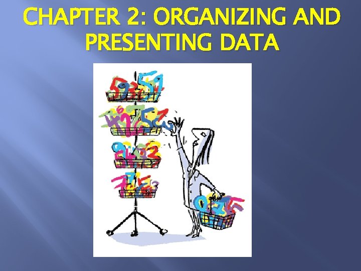 CHAPTER 2: ORGANIZING AND PRESENTING DATA 