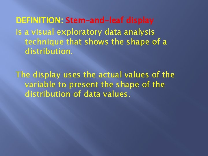 DEFINITION: Stem-and-leaf display is a visual exploratory data analysis technique that shows the shape