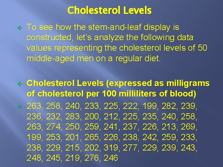 Cholesterol Levels v To see how the stem-and-leaf display is constructed, let’s analyze the