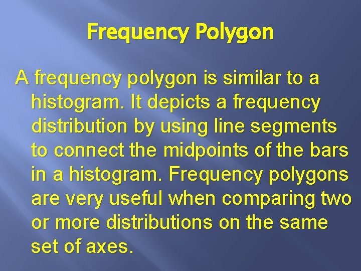 Frequency Polygon A frequency polygon is similar to a histogram. It depicts a frequency
