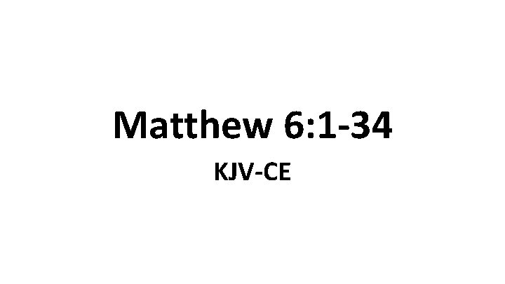 Matthew 6: 1 -34 KJV-CE 