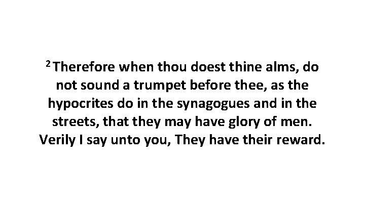 2 Therefore when thou doest thine alms, do not sound a trumpet before thee,