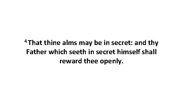 4 That thine alms may be in secret: and thy Father which seeth in