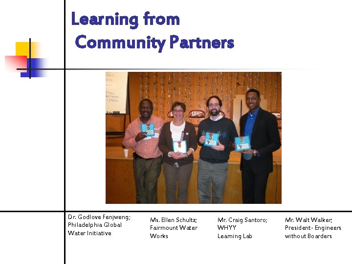 Learning from Community Partners Dr. Godlove Fenjweng; Philadelphia Global Water Initiative Ms. Ellen Schultz;