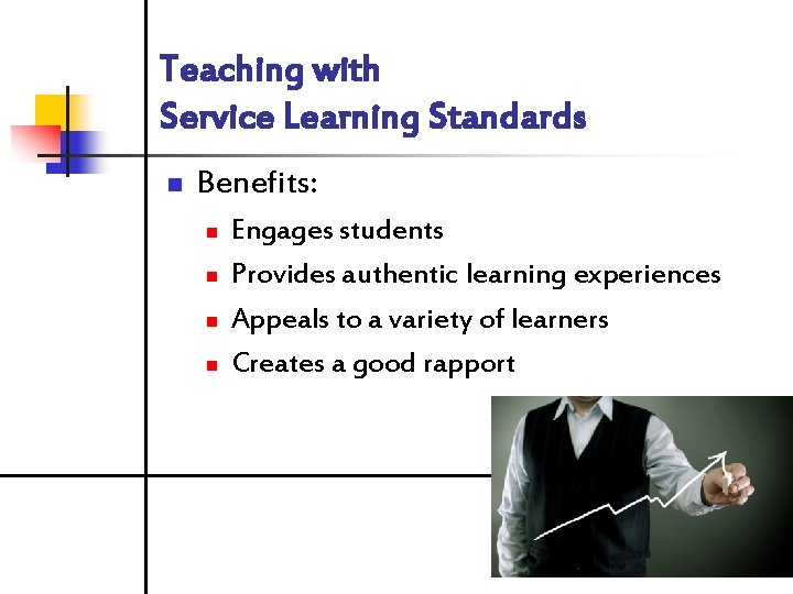 Teaching with Service Learning Standards n Benefits: n n Engages students Provides authentic learning