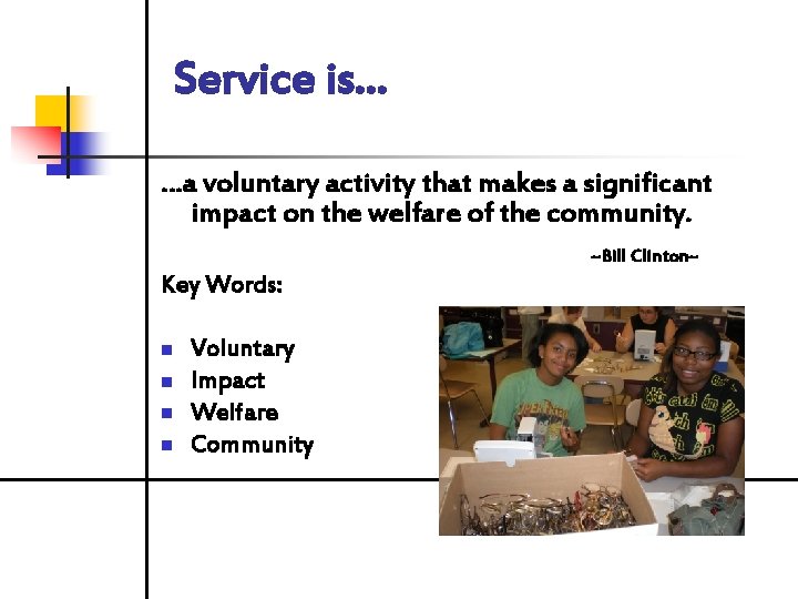 Service is… …a voluntary activity that makes a significant impact on the welfare of