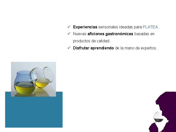 ü Experiencias sensoriales ideadas para PLATEA. ü Nuevas aficiones gastronómicas basadas en productos de