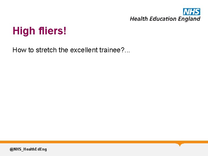 High fliers! How to stretch the excellent trainee? . . . @NHS_Health. Ed. Eng