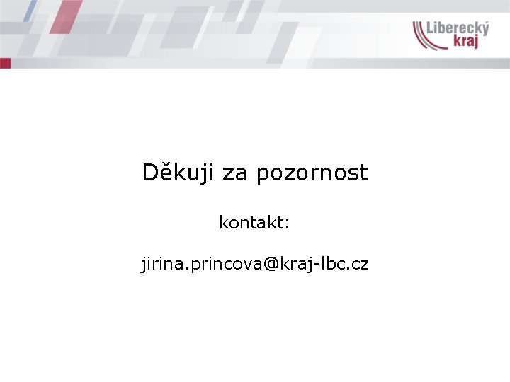 Děkuji za pozornost kontakt: jirina. princova@kraj-lbc. cz 