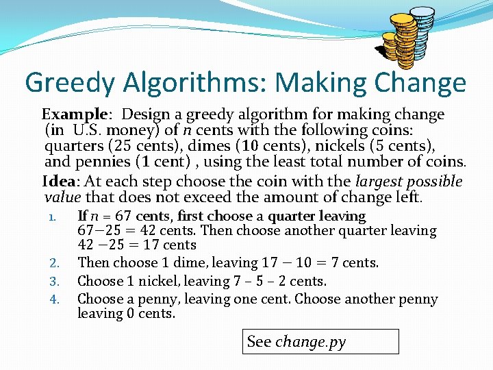 Greedy Algorithms: Making Change Example: Design a greedy algorithm for making change (in U.