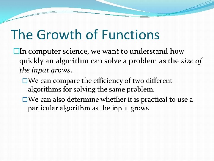 The Growth of Functions �In computer science, we want to understand how quickly an