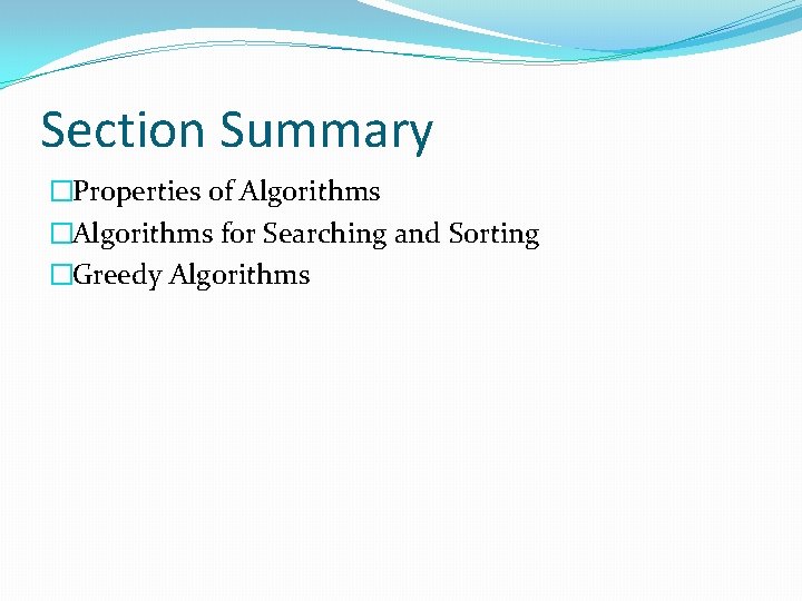 Section Summary �Properties of Algorithms �Algorithms for Searching and Sorting �Greedy Algorithms 