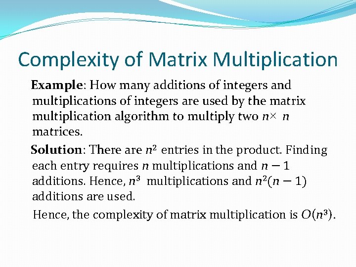 Complexity of Matrix Multiplication Example: How many additions of integers and multiplications of integers