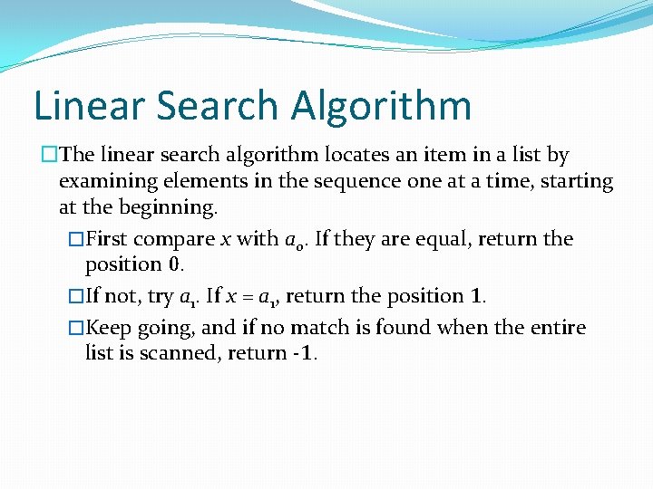 Linear Search Algorithm �The linear search algorithm locates an item in a list by