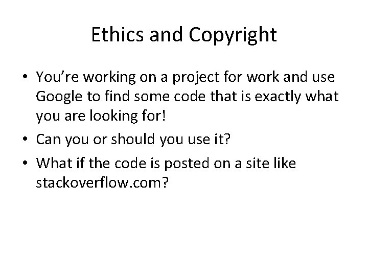 Ethics and Copyright • You’re working on a project for work and use Google