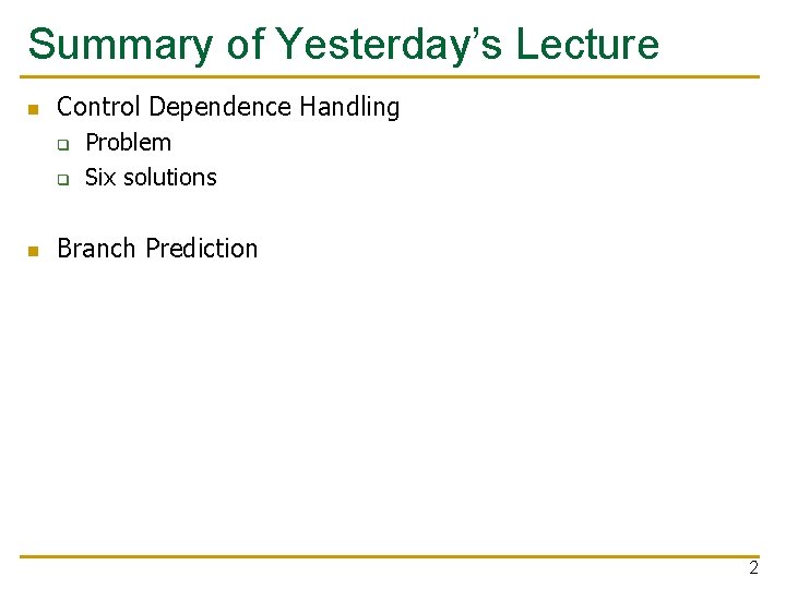 Summary of Yesterday’s Lecture n Control Dependence Handling q q n Problem Six solutions