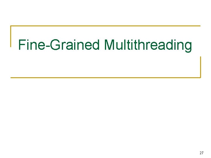 Fine-Grained Multithreading 27 