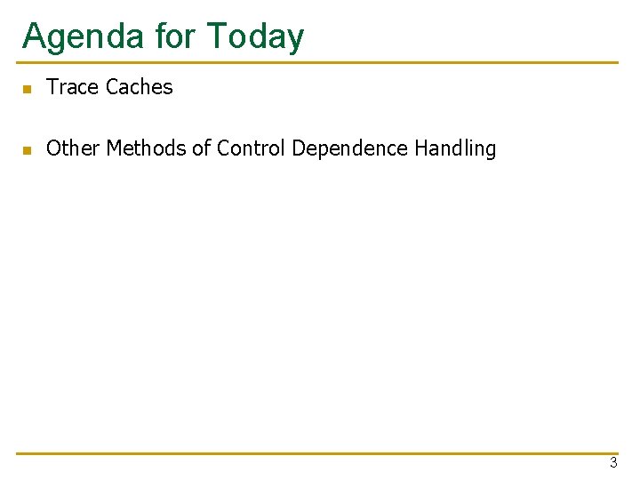 Agenda for Today n Trace Caches n Other Methods of Control Dependence Handling 3
