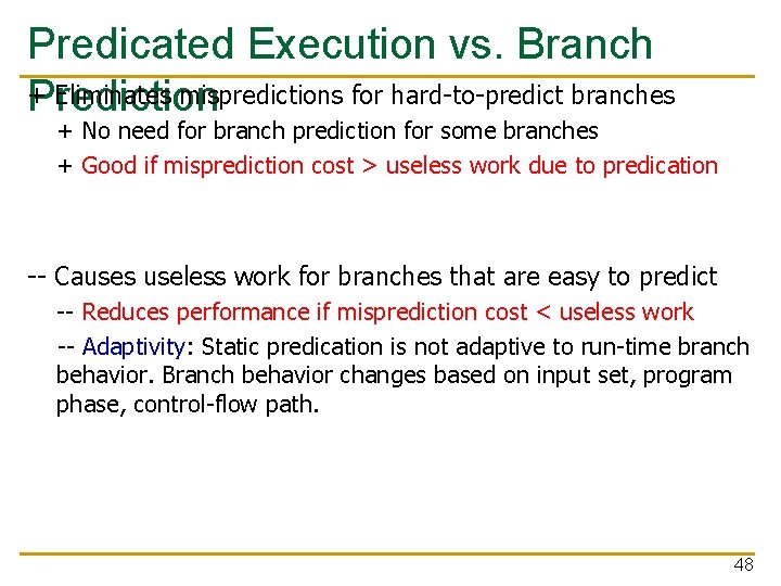 Predicated Execution vs. Branch + Eliminates mispredictions for hard-to-predict branches Prediction + No need