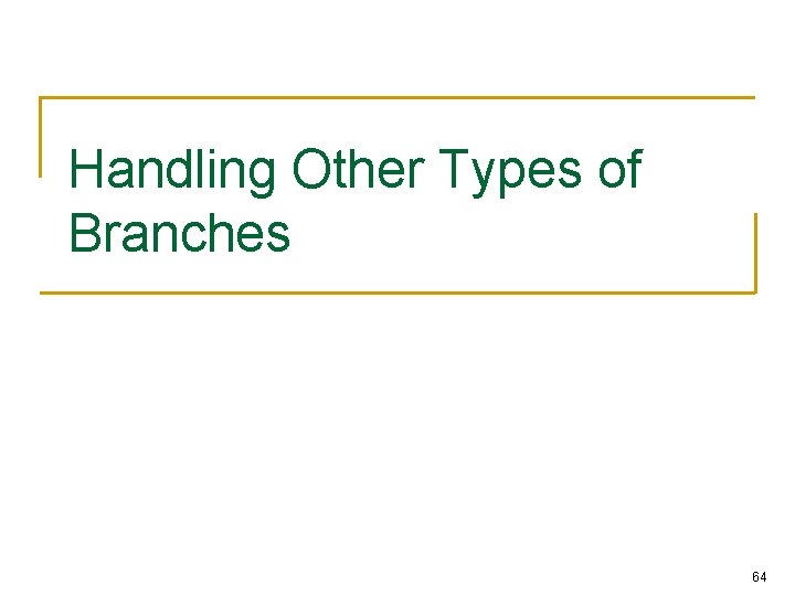 Handling Other Types of Branches 64 