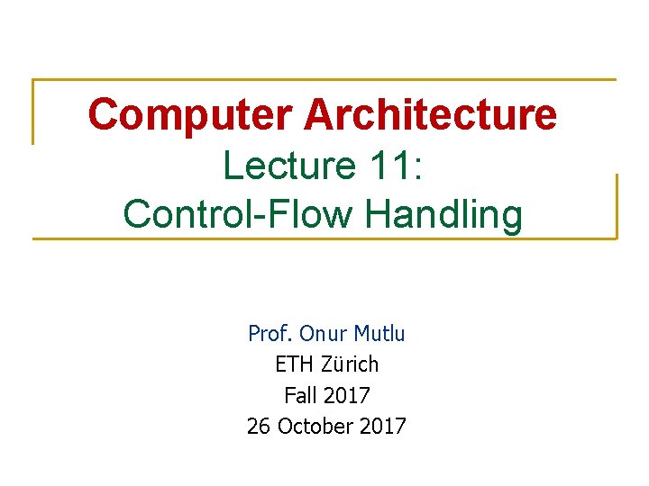 Computer Architecture Lecture 11: Control-Flow Handling Prof. Onur Mutlu ETH Zürich Fall 2017 26