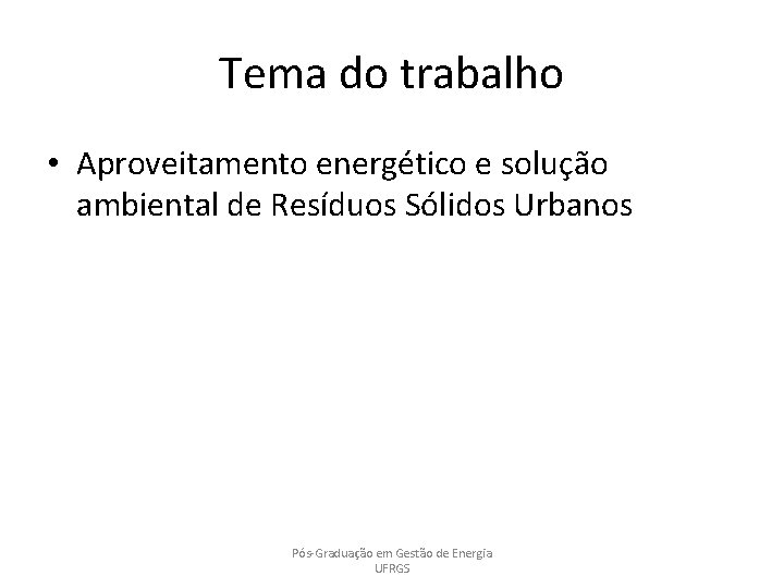 Tema do trabalho • Aproveitamento energético e solução ambiental de Resíduos Sólidos Urbanos Pós-Graduação