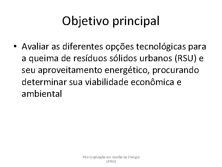 Objetivo principal • Avaliar as diferentes opções tecnológicas para a queima de resíduos sólidos