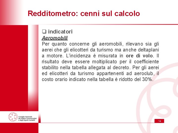 Redditometro: cenni sul calcolo q indicatori Aeromobili Per quanto concerne gli aeromobili, rilevano sia