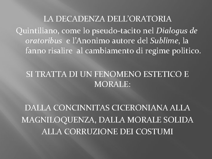 LA DECADENZA DELL’ORATORIA Quintiliano, come lo pseudo-tacito nel Dialogus de oratoribus e l’Anonimo autore
