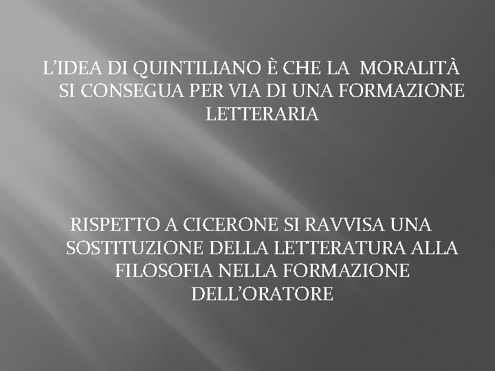 L’IDEA DI QUINTILIANO È CHE LA MORALITÀ SI CONSEGUA PER VIA DI UNA FORMAZIONE