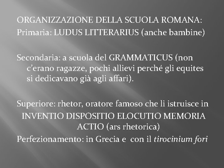 ORGANIZZAZIONE DELLA SCUOLA ROMANA: Primaria: LUDUS LITTERARIUS (anche bambine) Secondaria: a scuola del GRAMMATICUS