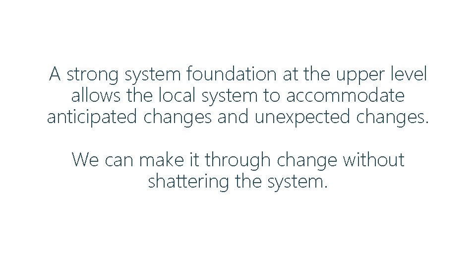 A strong system foundation at the upper level allows the local system to accommodate