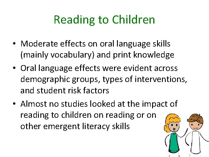 Reading to Children • Moderate effects on oral language skills (mainly vocabulary) and print