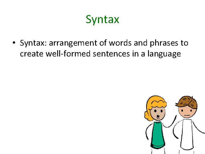 Syntax • Syntax: arrangement of words and phrases to create well-formed sentences in a