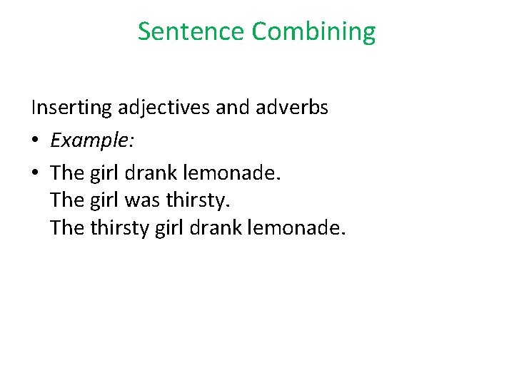 Sentence Combining Inserting adjectives and adverbs • Example: • The girl drank lemonade. The