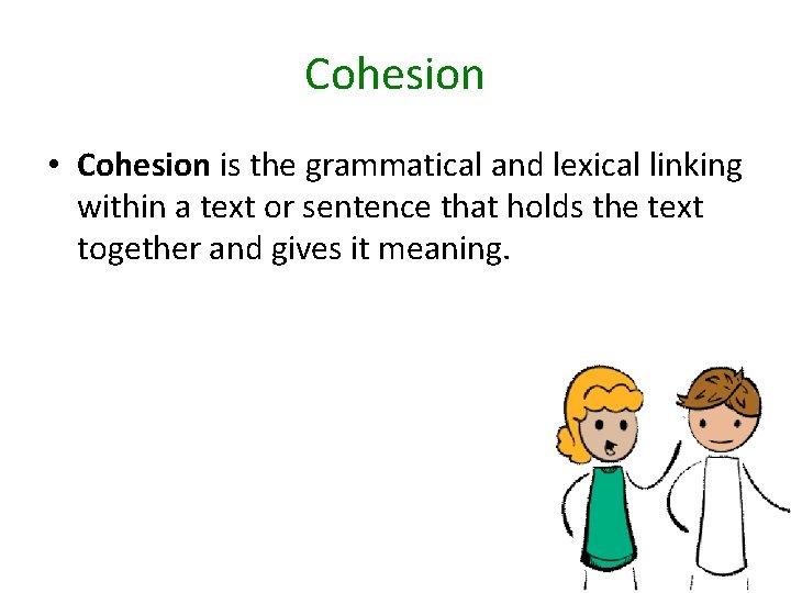 Cohesion • Cohesion is the grammatical and lexical linking within a text or sentence