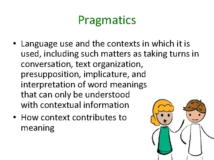 Pragmatics • Language use and the contexts in which it is used, including such