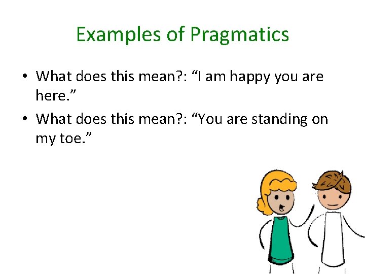 Examples of Pragmatics • What does this mean? : “I am happy you are
