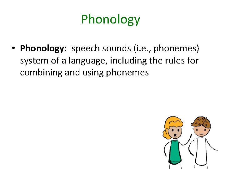 Phonology • Phonology: speech sounds (i. e. , phonemes) system of a language, including