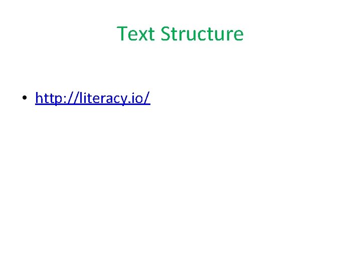 Text Structure • http: //literacy. io/ 