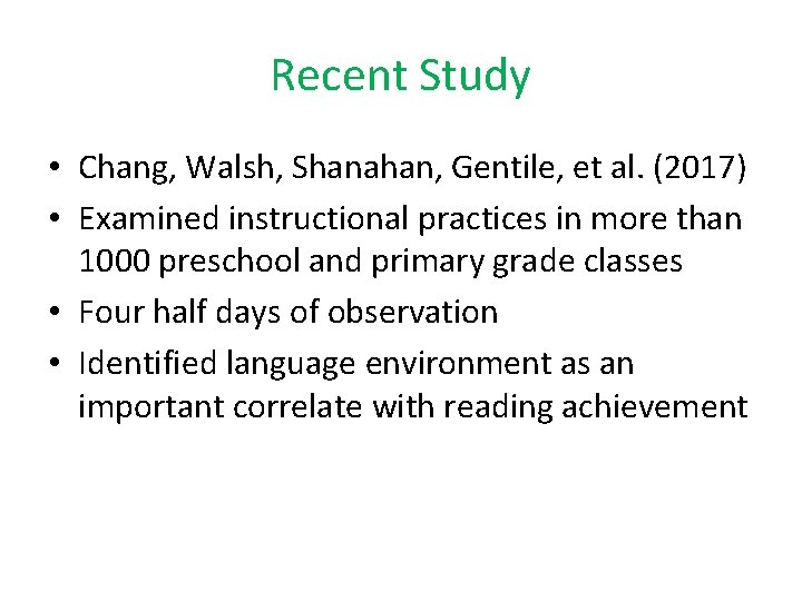 Recent Study • Chang, Walsh, Shanahan, Gentile, et al. (2017) • Examined instructional practices