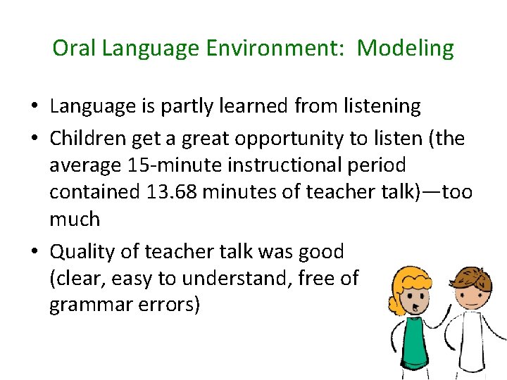 Oral Language Environment: Modeling • Language is partly learned from listening • Children get