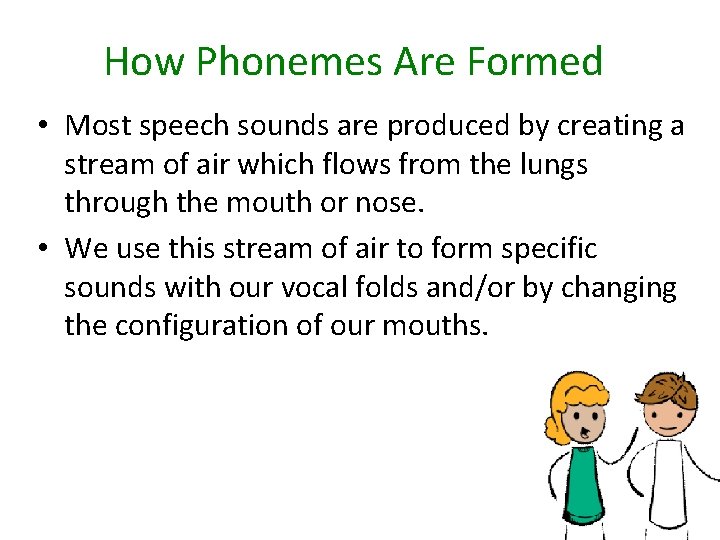 How Phonemes Are Formed • Most speech sounds are produced by creating a stream