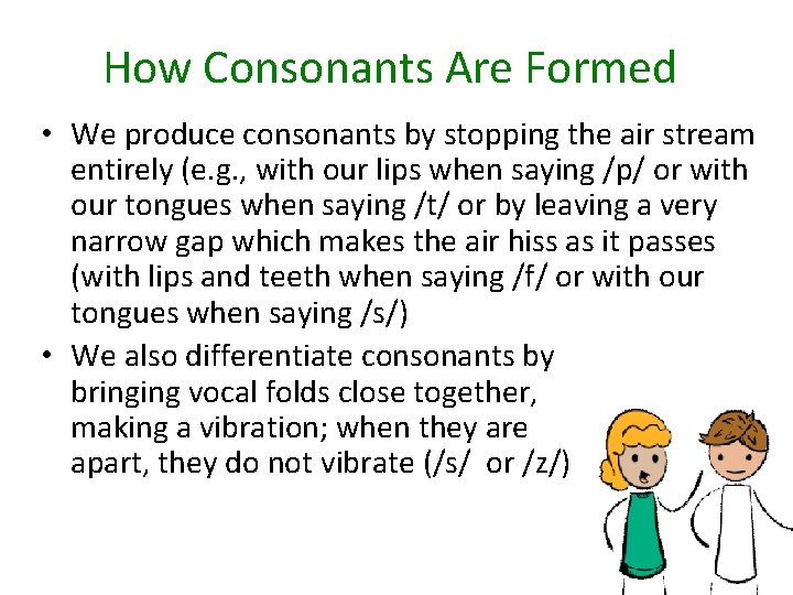 How Consonants Are Formed • We produce consonants by stopping the air stream entirely