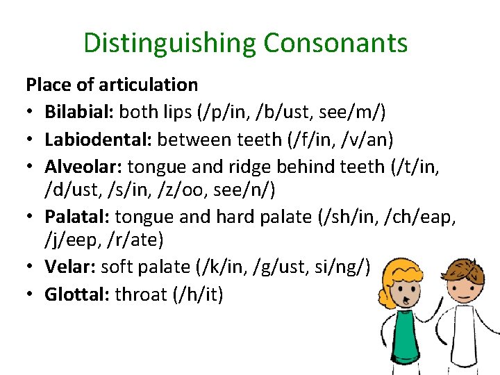Distinguishing Consonants Place of articulation • Bilabial: both lips (/p/in, /b/ust, see/m/) • Labiodental: