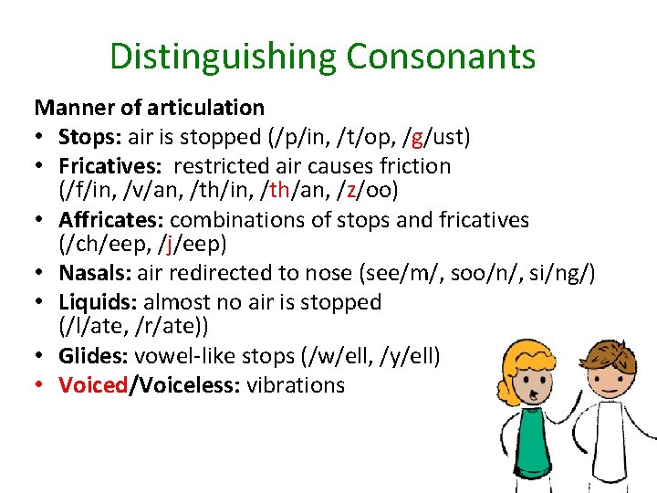 Distinguishing Consonants Manner of articulation • Stops: air is stopped (/p/in, /t/op, /g/ust) •