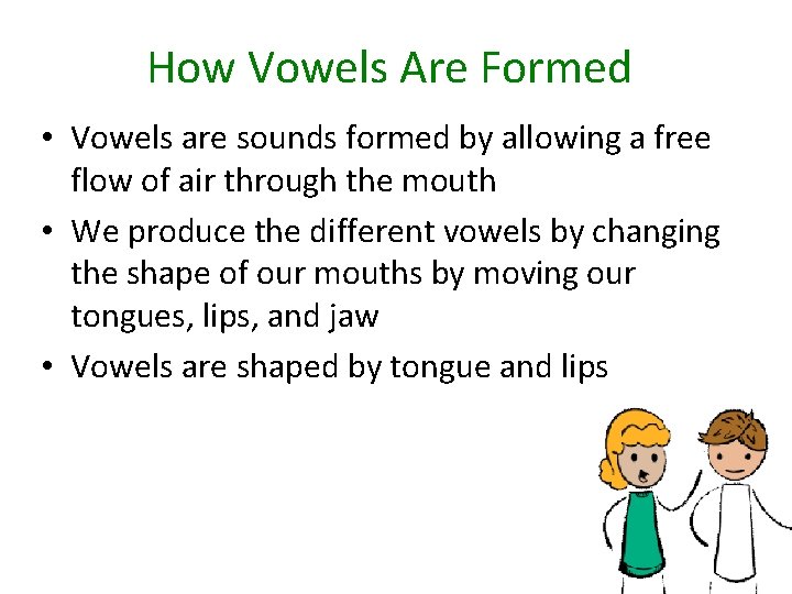 How Vowels Are Formed • Vowels are sounds formed by allowing a free flow